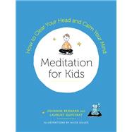 Meditation for Kids How to Clear Your Head and Calm Your Mind by Dupeyrat, Laurent; Bernard, Johanne; Gilles, Alice, 9781611806205