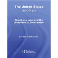 The United States and Iran: Sanctions, Wars and the Policy of Dual Containment by Fayazmanesh, Sasan, 9780203946206