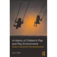 A History of Children's Play and Play Environments: Toward a Contemporary Child-Saving Movement by Frost; Joe L., 9780415806206