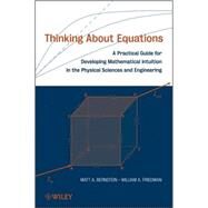 Thinking About Equations A Practical Guide for Developing Mathematical Intuition in the Physical Sciences and Engineering by Bernstein, Matt A.; Friedman, William A., 9780470186206