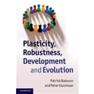 Plasticity, Robustness, Development and Evolution by Patrick Bateson , Peter Gluckman, 9780521736206