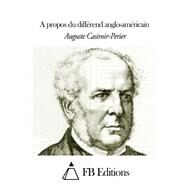 A Propos Du Differend Anglo-americain by Casimir-perier, Auguste; FB Editions (CON), 9781505586206