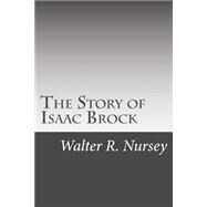 The Story of Isaac Brock by Nursey, Walter R., 9781508556206