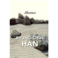Absence On the Culture and Philosophy of the Far East by Han, Byung-Chul; Steuer, Daniel, 9781509546206