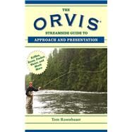 The Orvis Streamside Guide to Approach and Presentation: Riffles, Runs, Pocket Water, and Much More by ROSENBAUER,TOM, 9781620876206