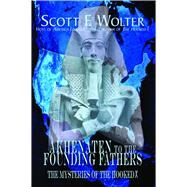 Akhenaten to the Founding Fathers The Mysteries of the Hooked X by Wolter, Scott F., 9780878396207