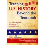 Teaching U. S. History Beyond the Textbook : Six Investigative Strategies, Grades 5-12 by Yohuru Rashied Williams, 9781412966207