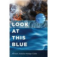Look at This Blue by Coke, Allison Adelle Hedge, 9781566896207