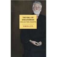 The Hall of Uselessness Collected Essays by Leys, Simon; Leys, Simon, 9781590176207