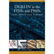 Dublin in the 1950s and 1960s cars, shops and suburbs by Brady, Joseph, 9781846826207