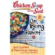 Chicken Soup for the Soul: On Being a Parent Inspirational, Humorous, and Heartwarming Stories about Parenthood by Canfield, Jack; Hansen, Mark Victor; Newmark, Amy, 9781935096207