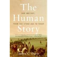 The Human Story: Our History, from the Stone Age to Today by Davis, James C., 9780060516208