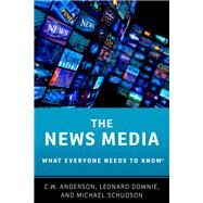 The News Media What Everyone Needs to Know by Anderson, C.W.; Downie, Leonard; Schudson, Michael, 9780190206208