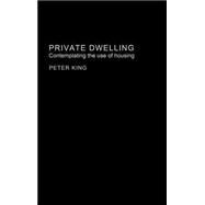 Private Dwelling: Contemplating the Use of Housing by King; Peter, 9780415336208