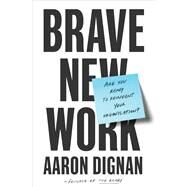 Brave New Work by Dignan, Aaron, 9780525536208