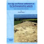 Iron Age and Roman Settlement on the Northamptonshire Uplands : Archaeological Work on the A43 Towcestar to M40 Road Improvement Scheme in Northamptonshire and Oxfordshire by Mudd, Andrew; Carruthers, W. J. (CON); Deighton, K. (CON); Hylton, T. (CON); Meadows, I. (CON), 9780955506208