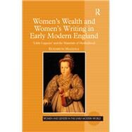Women's Wealth and Women's Writing in Early Modern England: 'Little Legacies' and the Materials of Motherhood by Mazzola,Elizabeth, 9781138276208