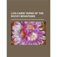 Log-cabin Yarns of the Rocky Mountains by Peterson, Edmund Deacon; Cosmopolitan Press, 9781151356208