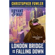 Bryant & May: London Bridge Is Falling Down A Peculiar Crimes Unit Mystery by Fowler, Christopher, 9780593356210