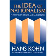 The Idea of Nationalism: A Study in Its Origins and Background by Kohn,Hans, 9781138536210