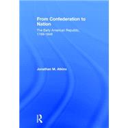 From Confederation to Nation: The Early American Republic, 1789-1848 by Atkins; Jonathan, 9781138916210
