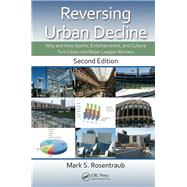 Reversing Urban Decline: Why and How Sports, Entertainment, and Culture Turn Cities into Major League Winners, Second Edition by Rosentraub; Mark S., 9781482206210