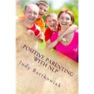 Positive Parenting With Nlp by Bartkowiak, Judy, 9781495246210