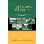 The Houses of History: A Critical Reader in Twentieth-century History and Theory by Green, Anna; Troup, Kathleen, 9780719096211