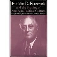 M.E.Sharpe Library of Franklin D.Roosevelt Studies: v. 1: Franklin D.Roosevelt and the Shaping of American Political Culture by Young,Nancy Beck, 9780765606211