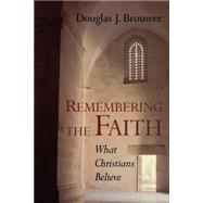 Remembering the Faith : What Christians Believe by BROUWER DOUGLAS J, 9780802846211