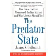 The Predator State How Conservatives Abandoned the Free Market and Why Liberals Should Too by Galbraith, James  K., 9781416576211