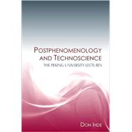 Postphenomenology and Technoscience : The Peking University Lectures by Ihde, Don, 9781438426211