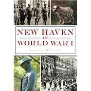 New Haven in World War I by Macaluso, Laura A., 9781467136211