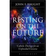 Resting on the Future Catholic Theology for an Unfinished Universe by Haught, John F., 9781501306211