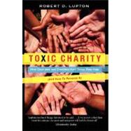 Toxic Charity: How Churches and Charities Hurt Those They Help (and How to Reverse It) by Lupton, Robert D, 9780062076212