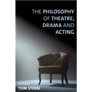 The Philosophy of Theatre, Drama and Acting by Stern, Tom, 9781783486212
