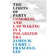 The Limits of Party by Curry, James M.; Lee, Frances E., 9780226716213