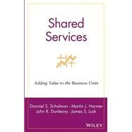 Shared Services Adding Value to the Business Units by Schulman, Donniel S.; Harmer, Martin J.; Dunleavy, John R.; Lusk, James S., 9780471316213