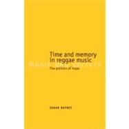 Time and Memory in Reggae Music The Politics of Hope by Daynes, Sarah, 9780719076213