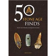 50 Stone Age Finds From the Portable Antiquities Scheme by Leahy, Kevin, 9781398126213