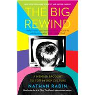 The Big Rewind A Memoir Brought to You by Pop Culture by Rabin, Nathan, 9781416556213