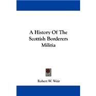 A History of the Scottish Borderers Militia by Weir, Robert W., 9781430486213