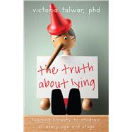 The Truth About Lying Teaching Honesty to Children at Every Age and Stage by Talwar, Victoria, 9781433836213