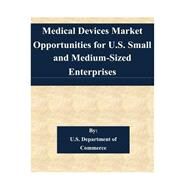 Medical Devices Market Opportunities for U.s. Small and Medium-sized Enterprises by United States Department of Commerce, 9781505346213