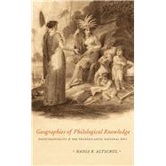 Geographies of Philological Knowledge by Altschul, Nadia R., 9780226016214