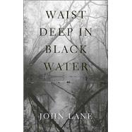 Waist Deep in Black Water by Lane, John, 9780820326214