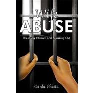 Wife Abuse : Breaking It down and Breaking Out by Ghista, Garda, 9781438946214
