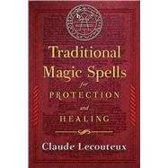 Traditional Magic Spells for Protection and Healing by Lecouteux, Claude; Graham, Jon E., 9781620556214
