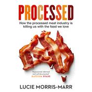 Processed How the processed meat industry is killing us with the food we love by Morris-Marr, Lucie, 9781761066214
