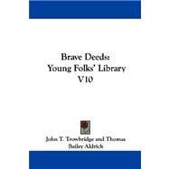 Brave Deeds : Young Folks' Library V10 by Trowbridge, John Townsend, 9781432686215